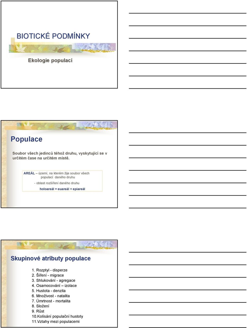 Skupinové atributy populace 1. Rozptyl - disperze 2. Šíření-migrace 3. Shlukování - agregace 4. Osamocování izolace 5.