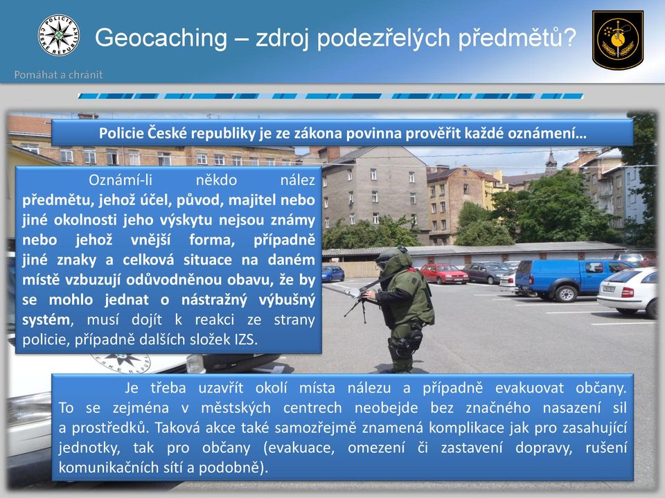 vnější forma, případně jiné znaky a celková situace na daném místě vzbuzují odůvodněnou obavu, že by se mohlo jednat o nástražný výbušný systém, musí dojít k reakci ze strany policie,