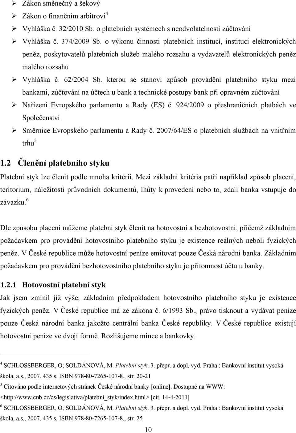 kterou se stanoví způsob provádění platebního styku mezi bankami, zúčtování na účtech u bank a technické postupy bank při opravném zúčtování Nařízení Evropského parlamentu a Rady (ES) č.