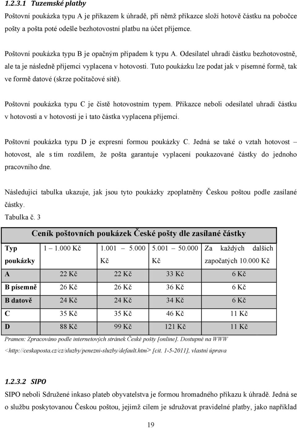 Tuto poukázku lze podat jak v písemné formě, tak ve formě datové (skrze počítačové sítě). Poštovní poukázka typu C je čistě hotovostním typem.