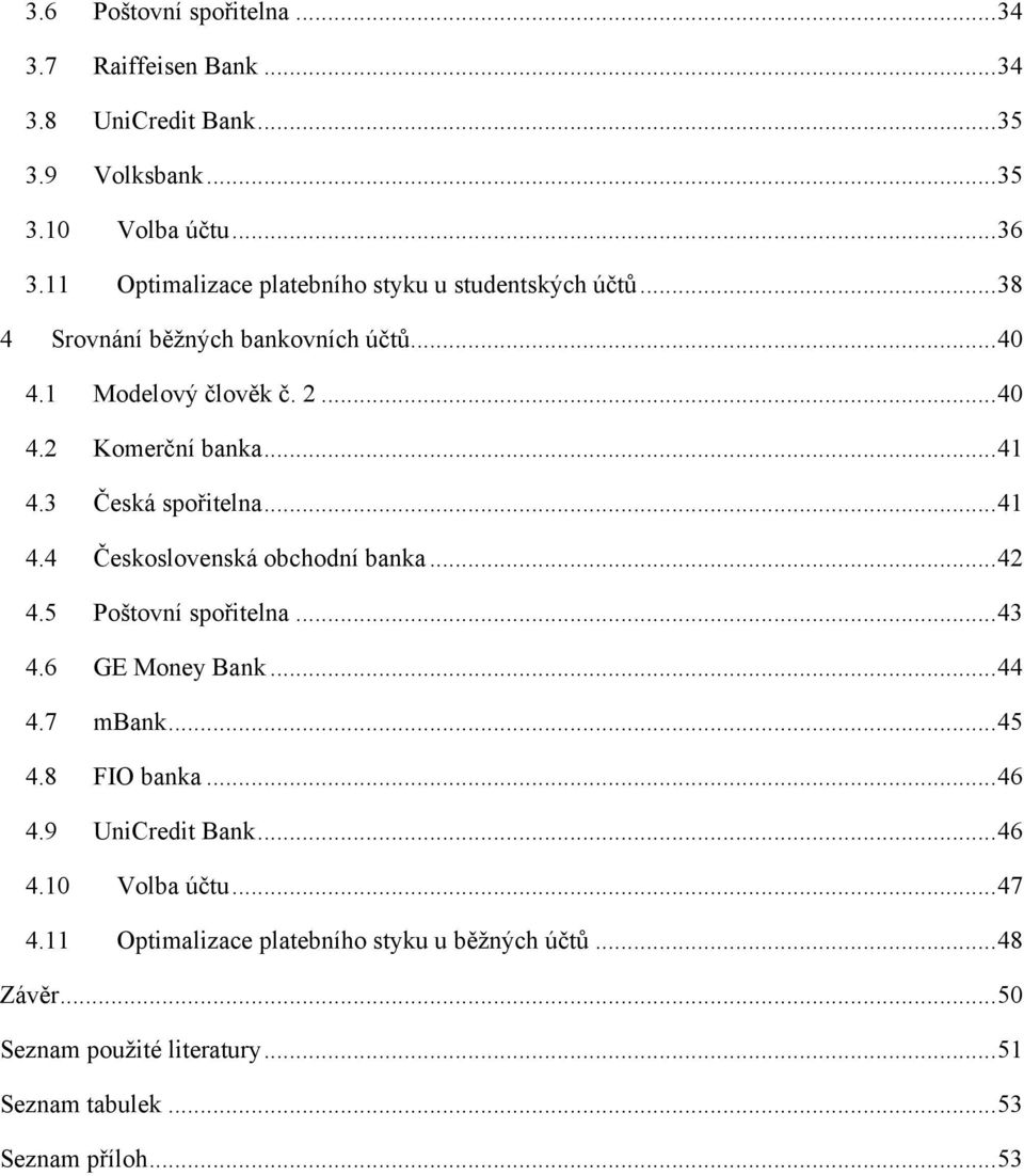 3 Česká spořitelna... 41 4.4 Československá obchodní banka... 42 4.5 Poštovní spořitelna... 43 4.6 GE Money Bank... 44 4.7 mbank... 45 4.8 FIO banka... 46 4.