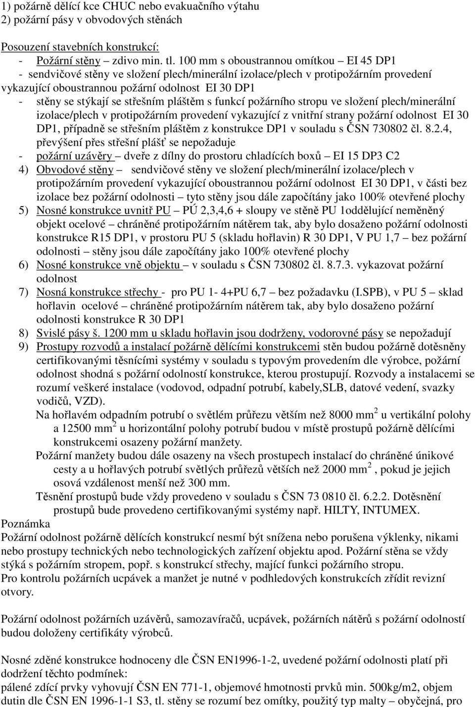 střešním pláštěm s funkcí požárního stropu ve složení plech/minerální izolace/plech v protipožárním provedení vykazující z vnitřní strany požární odolnost EI 30 DP1, případně se střešním pláštěm z