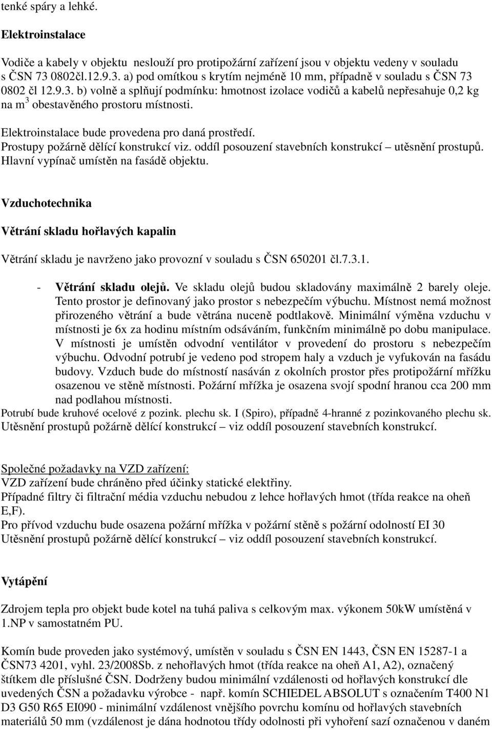 Elektroinstalace bude provedena pro daná prostředí. Prostupy požárně dělící konstrukcí viz. oddíl posouzení stavebních konstrukcí utěsnění prostupů. Hlavní vypínač umístěn na fasádě objektu.