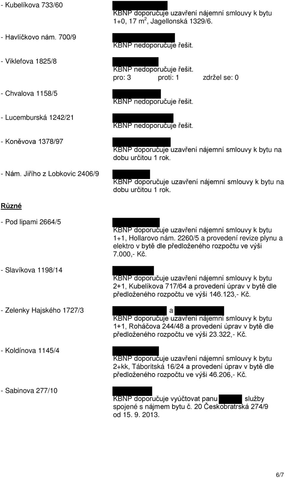2260/5 a provedení revize plynu a elektro v bytě dle předloženého rozpočtu ve výši 7.000,- Kč. 2+1, Kubelíkova 717/64 a provedení úprav v bytě dle předloženého rozpočtu ve výši 146.123,- Kč.