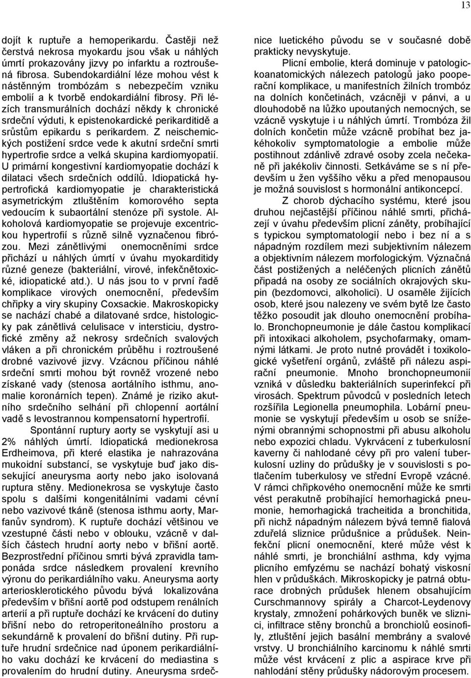 Při lézích transmurálních dochází někdy k chronické srdeční výduti, k epistenokardické perikarditidě a srůstům epikardu s perikardem.