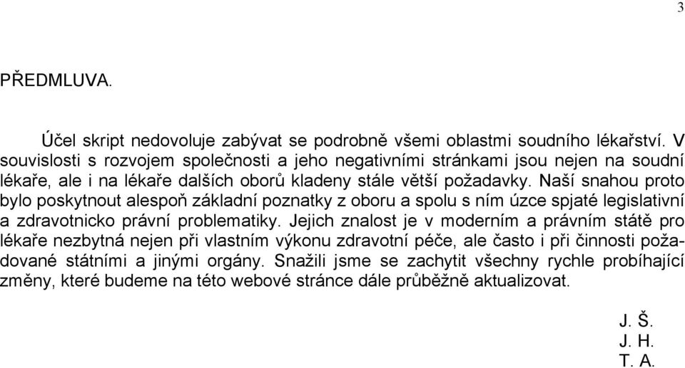 Naší snahou proto bylo poskytnout alespoň základní poznatky z oboru a spolu s ním úzce spjaté legislativní a zdravotnicko právní problematiky.