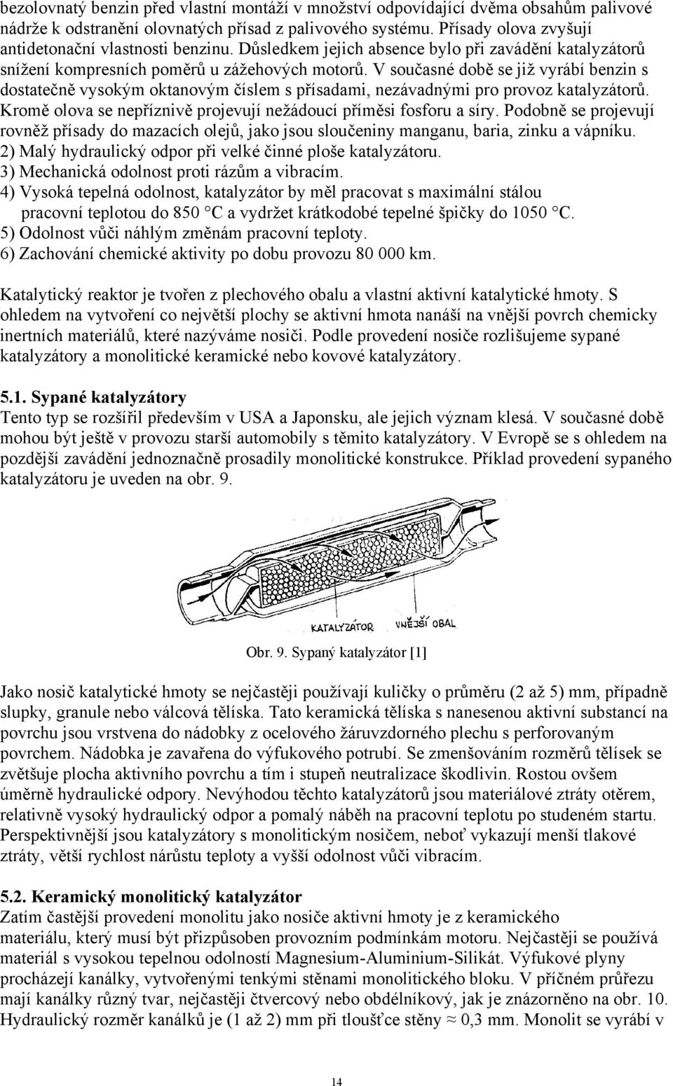 V současné době se již vyrábí benzin s dostatečně vysokým oktanovým číslem s přísadami, nezávadnými pro provoz katalyzátorů. Kromě olova se nepříznivě projevují nežádoucí příměsi fosforu a síry.