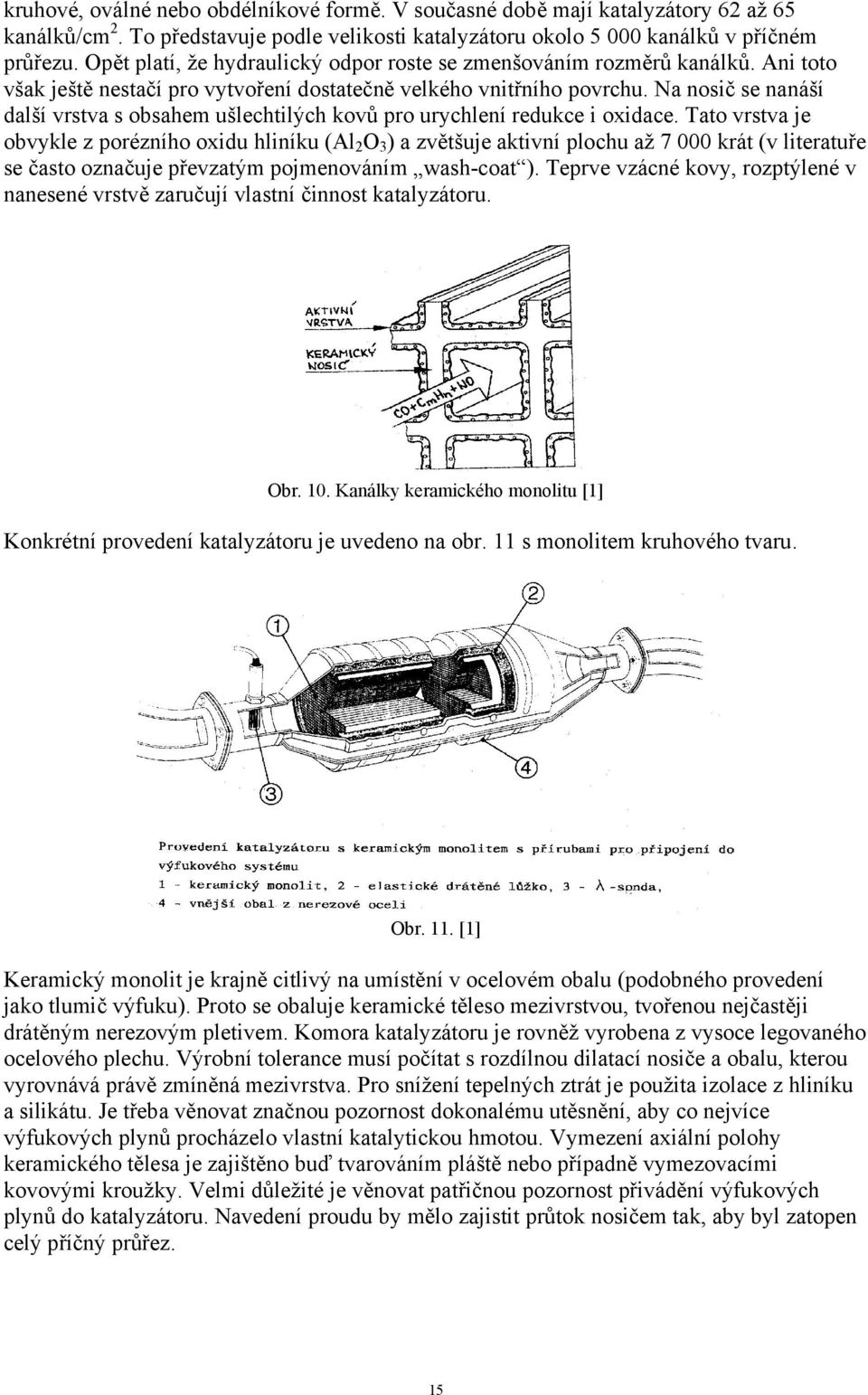 Na nosič se nanáší další vrstva s obsahem ušlechtilých kovů pro urychlení redukce i oxidace.