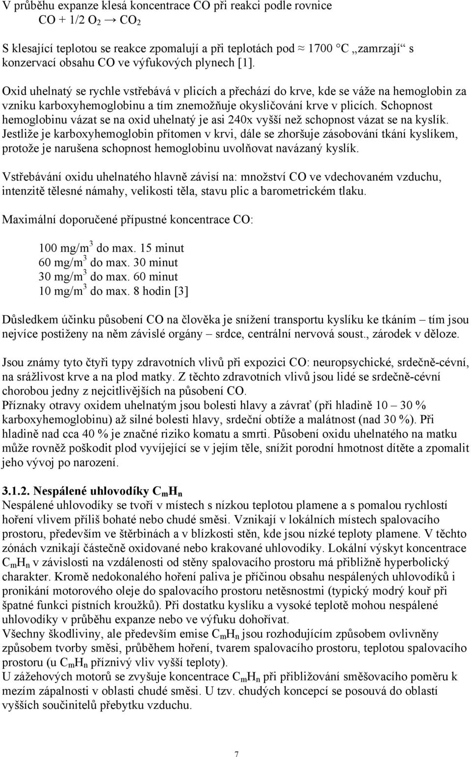 Schopnost hemoglobinu vázat se na oxid uhelnatý je asi 240x vyšší než schopnost vázat se na kyslík.