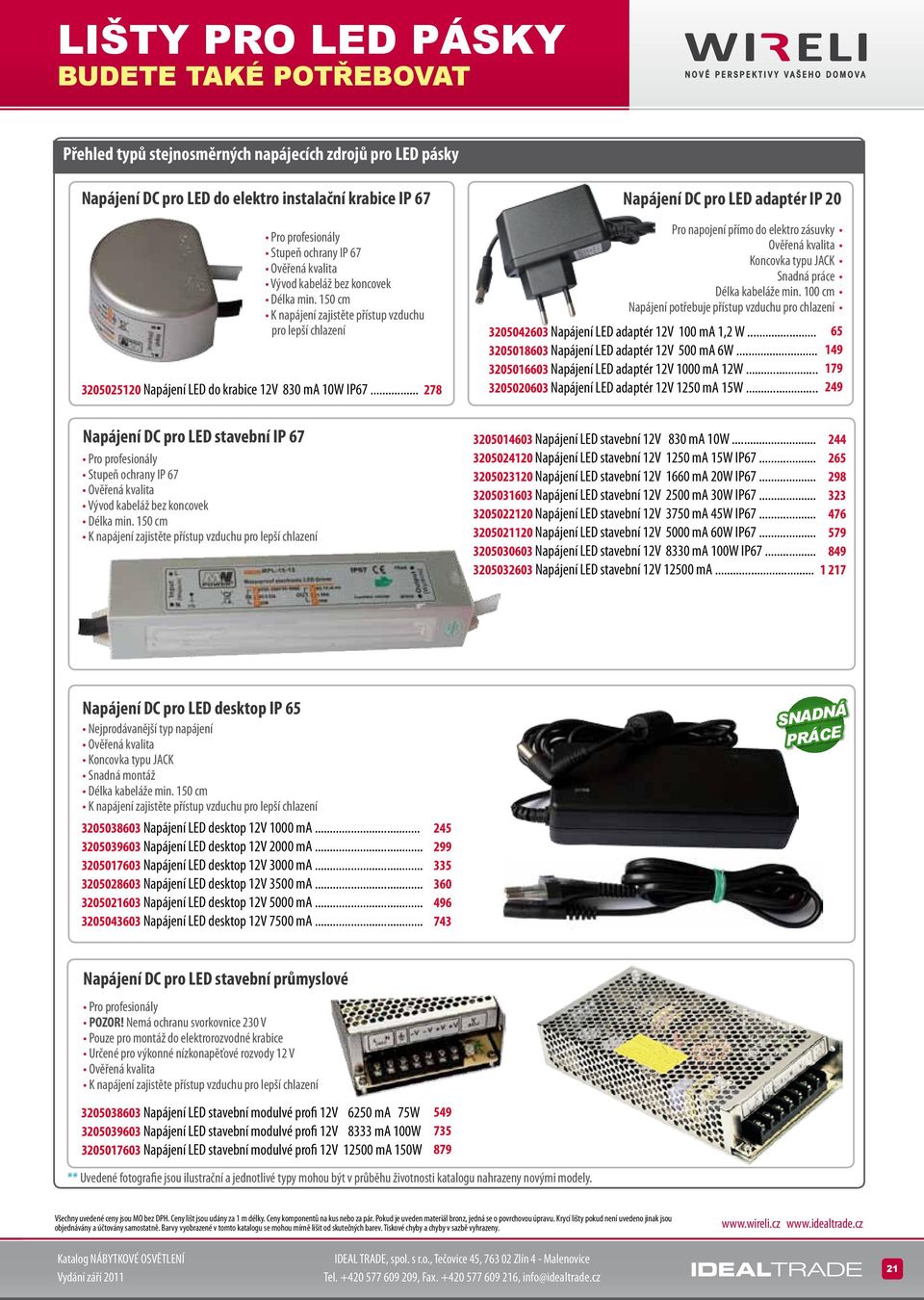 .. 278 Napájení DC pro LED adaptér IP 20 Pro napojení přímo do elektro zásuvky Ověřená kvalita Koncovka typu JACK Snadná práce Délka kabeláže min.