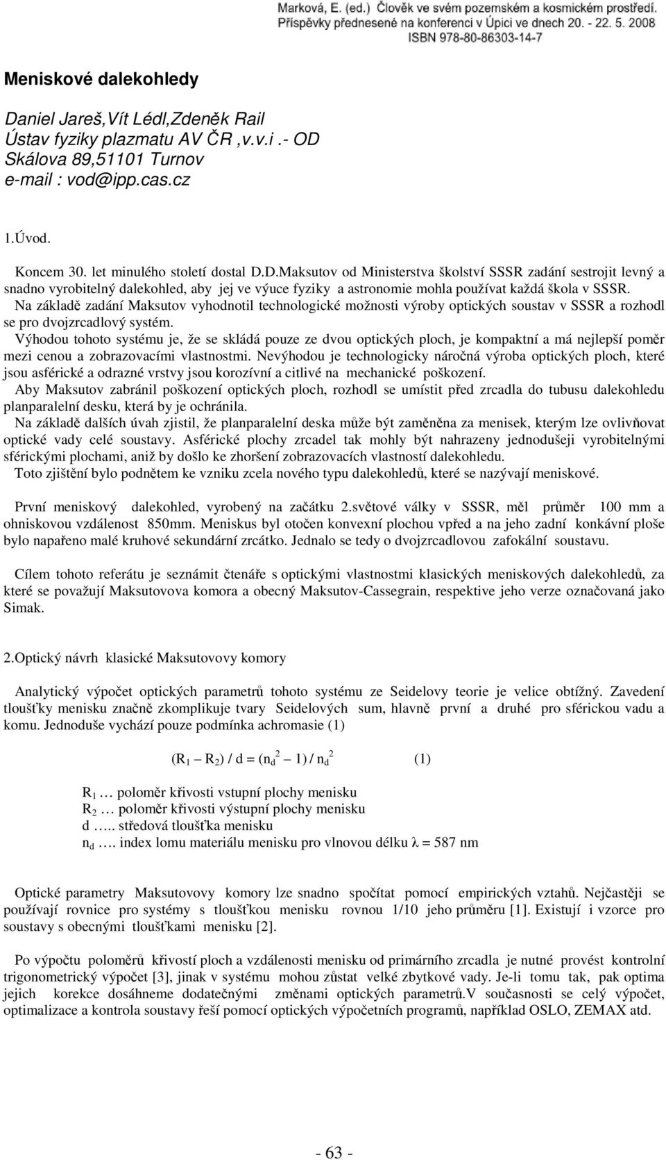 Výhodou tohoto systému je, že se skládá pouze ze dvou optických ploch, je kompaktní a má nejlepší poměr mezi cenou a zobrazovacími vlastnostmi.