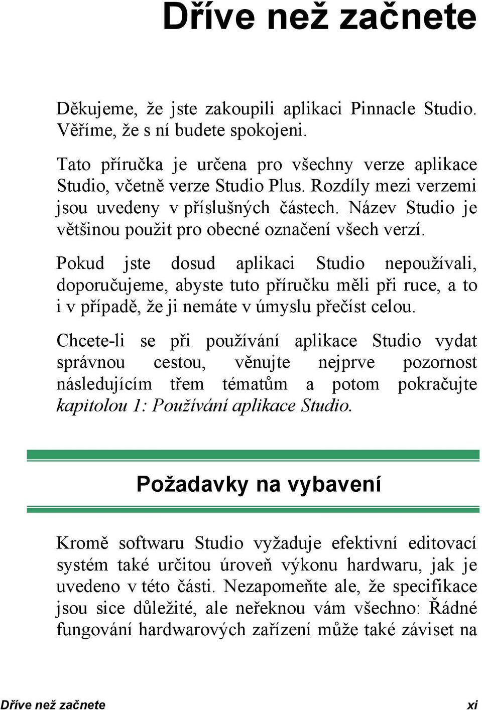 Pokud jste dosud aplikaci Studio nepoužívali, doporučujeme, abyste tuto příručku měli při ruce, a to i v případě, že ji nemáte v úmyslu přečíst celou.