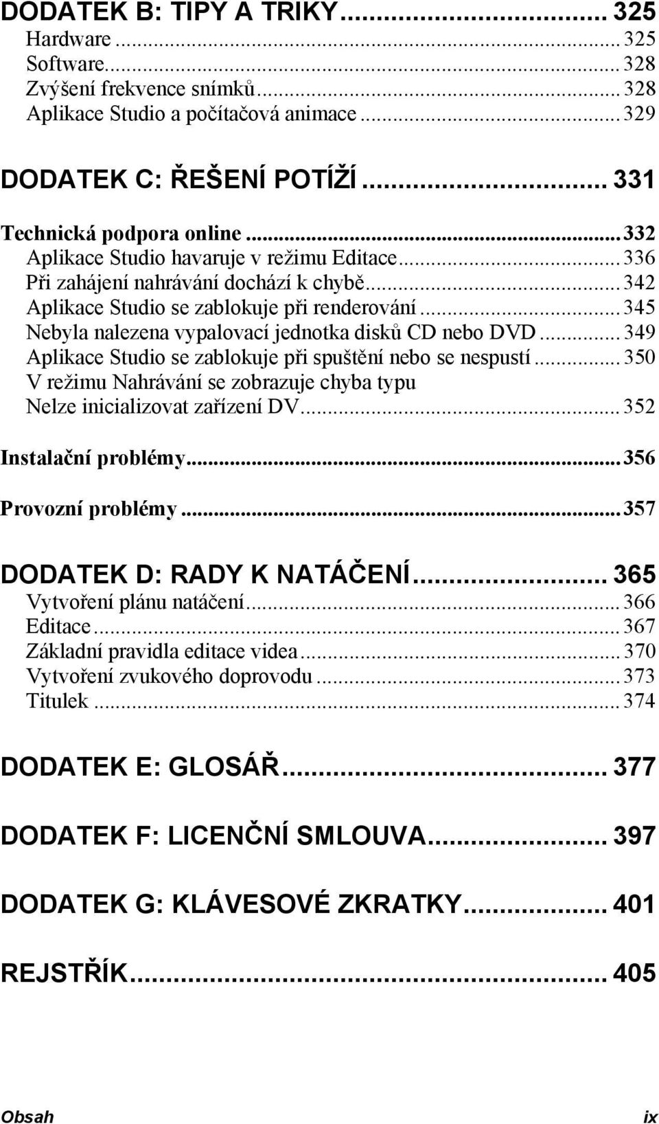 .. 345 Nebyla nalezena vypalovací jednotka disků CD nebo DVD... 349 Aplikace Studio se zablokuje při spuštění nebo se nespustí.