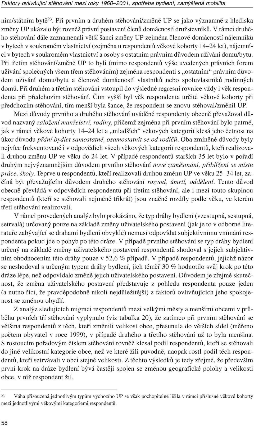 V rámci druhého stěhování dále zaznamenali větší šanci změny UP zejména členové domácností nájemníků v bytech v soukromém vlastnictví (zejména u respondentů věkové kohorty 14 24 let), nájemníci v