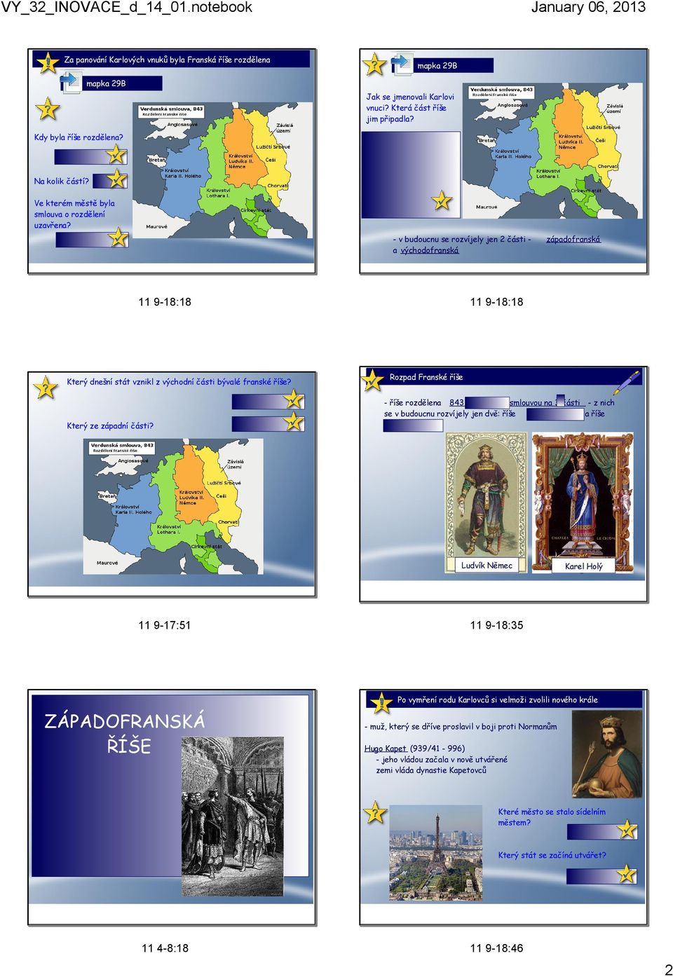 Verdun - v budoucnu se rozvíjely jen 2 části a východofranská 11 9 18:18 11 9 18:18 Který dnešní stát vznikl z východní části bývalé franské říše? Německo Který ze západní části?