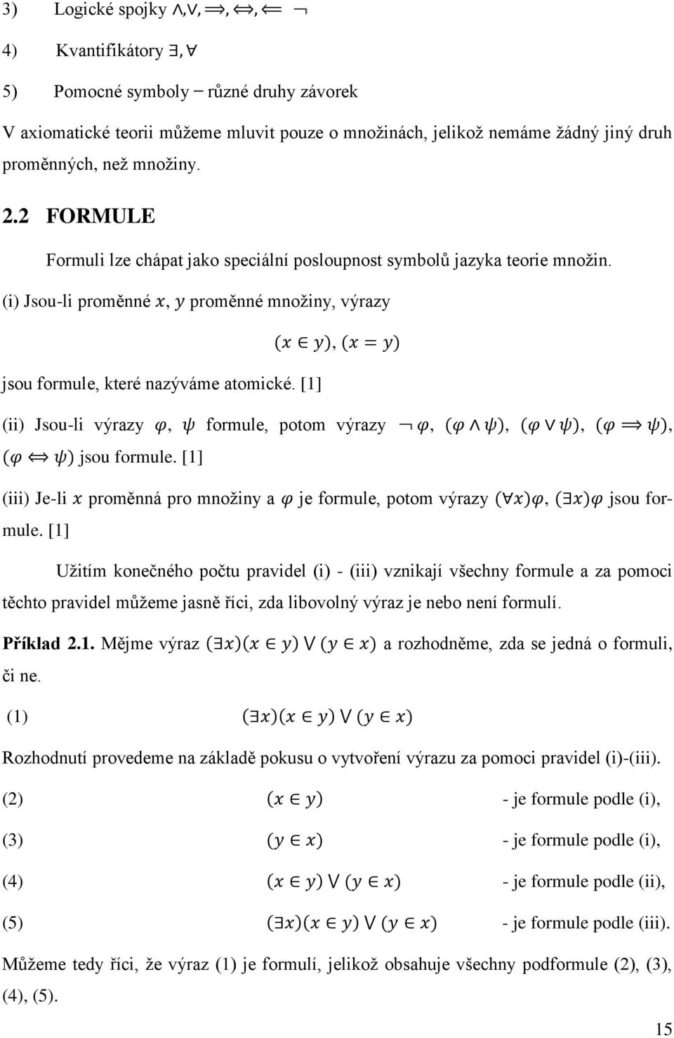 [1] (ii) Jsou-li výrazy, formule, potom výrazy,,,, jsou formule. [1] (iii) Je-li proměnná pro množiny a je formule, potom výrazy, jsou formule.