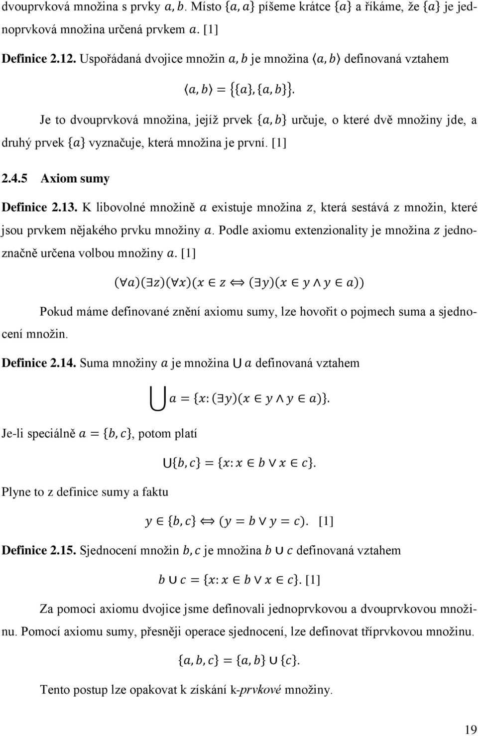 5 Axiom sumy Definice 2.13. K libovolné množině existuje množina, která sestává z množin, které jsou prvkem nějakého prvku množiny.