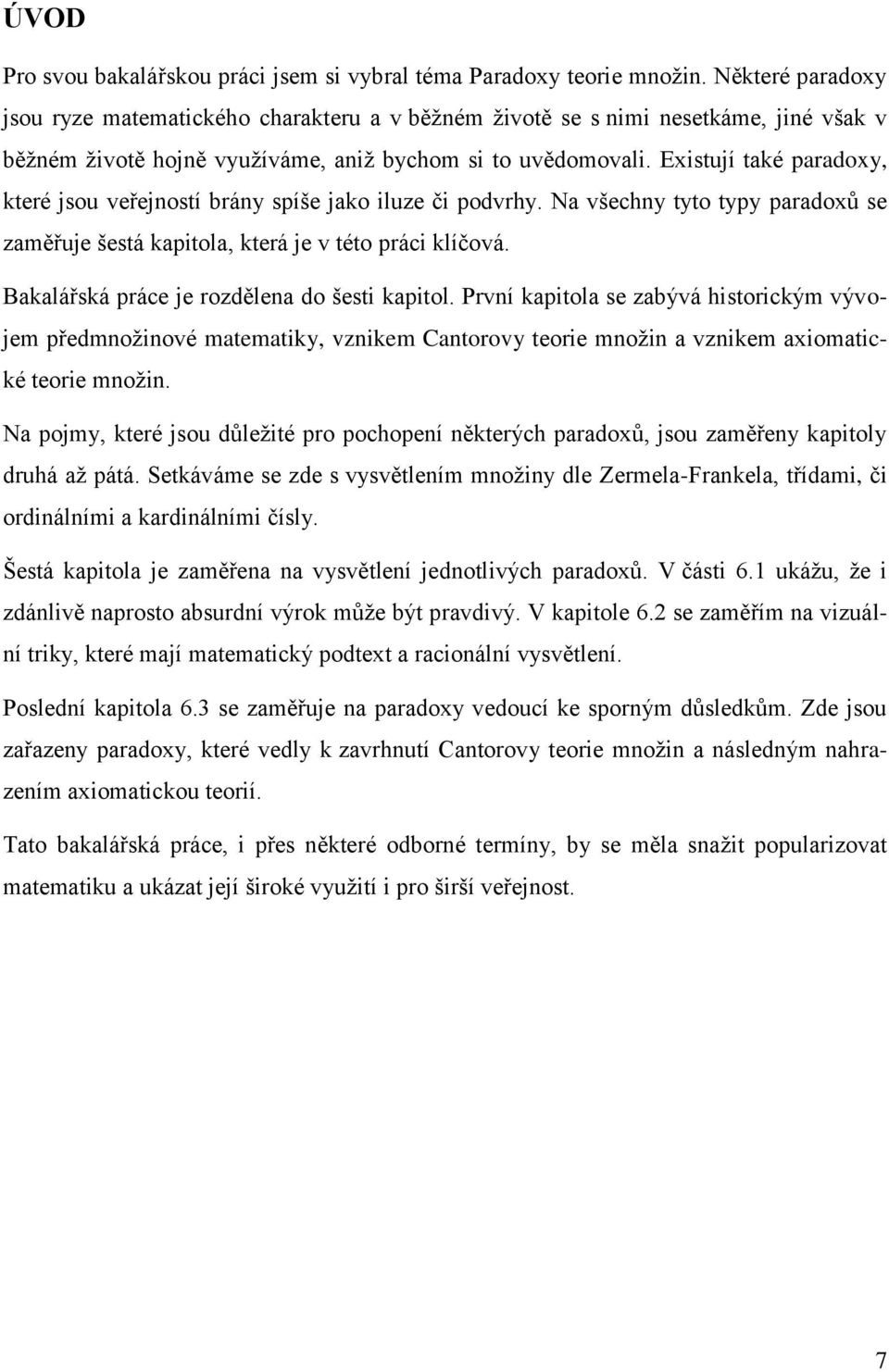 Existují také paradoxy, které jsou veřejností brány spíše jako iluze či podvrhy. Na všechny tyto typy paradoxů se zaměřuje šestá kapitola, která je v této práci klíčová.