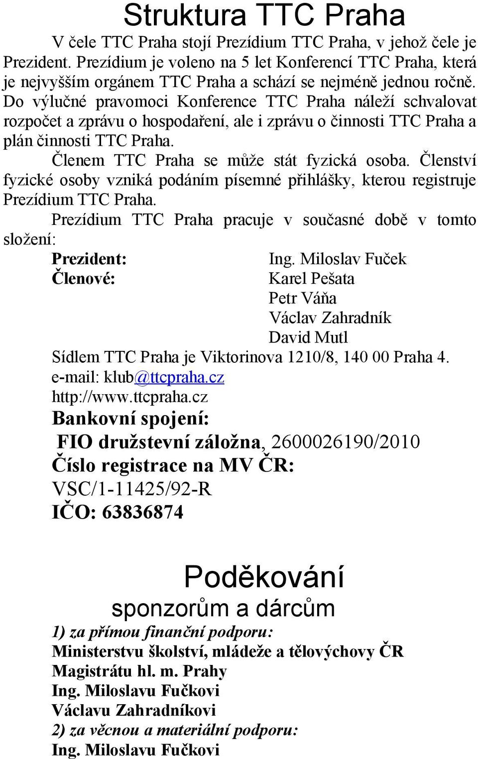 Do výlučné pravomoci Konference TTC Praha náleží schvalovat rozpočet a zprávu o hospodaření, ale i zprávu o činnosti TTC Praha a plán činnosti TTC Praha. Členem TTC Praha se může stát fyzická osoba.