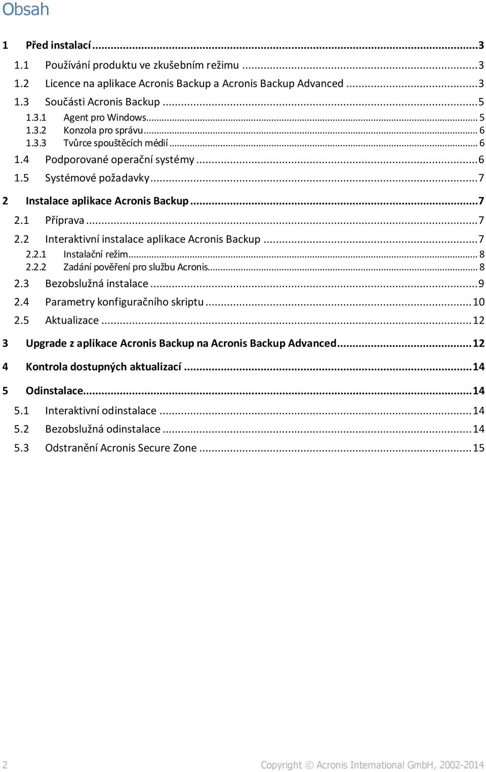 .. 7 2.2.1 Instalační režim... 8 2.2.2 Zadání pověření pro službu Acronis... 8 2.3 Bezobslužná instalace... 9 2.4 Parametry konfiguračního skriptu... 10 2.5 Aktualizace.