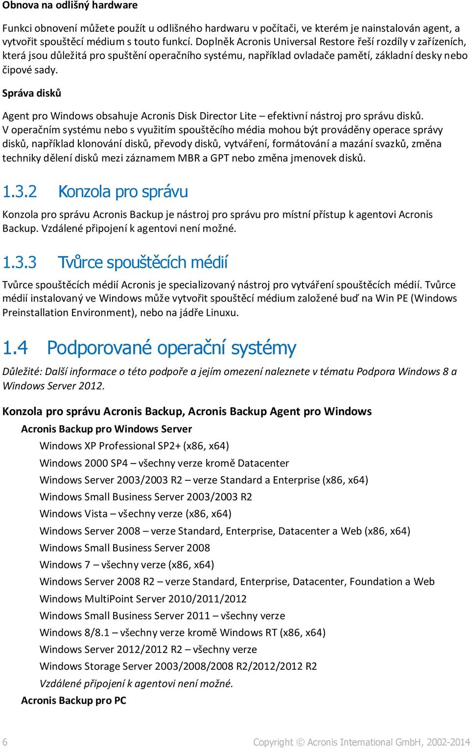 Správa disků Agent pro Windows obsahuje Acronis Disk Director Lite efektivní nástroj pro správu disků.