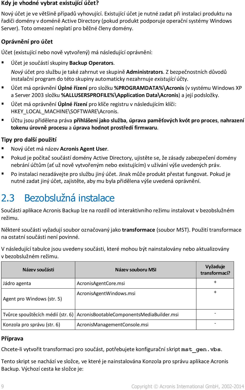 Oprávnění pro účet Účet (existující nebo nově vytvořený) má následující oprávnění: Účet je součástí skupiny Backup Operators. Nový účet pro službu je také zahrnut ve skupině Administrators.