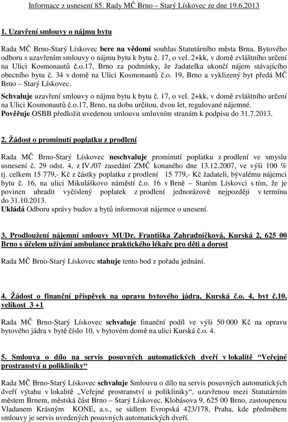 2+kk, v domě zvláštního určení na Ulici Kosmonautů č.o.17, Brno za podmínky, že žadatelka ukončí nájem stávajícího obecního bytu č. 34 v domě na Ulici Kosmonautů č.o. 19, Brno a vyklizený byt předá MČ Brno Starý Lískovec.