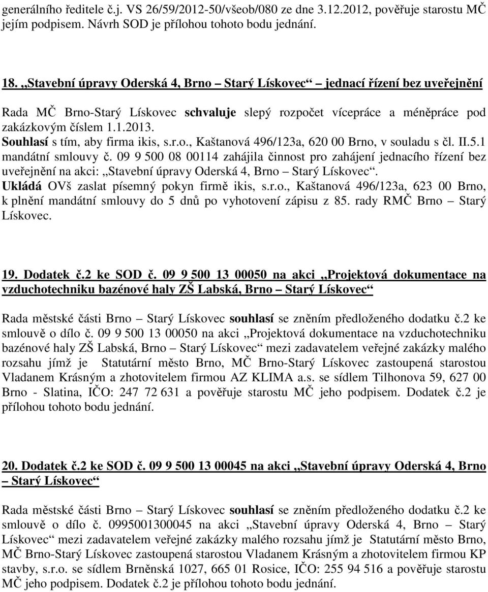 Souhlasí s tím, aby firma ikis, s.r.o., Kaštanová 496/123a, 620 00 Brno, v souladu s čl. II.5.1 mandátní smlouvy č.