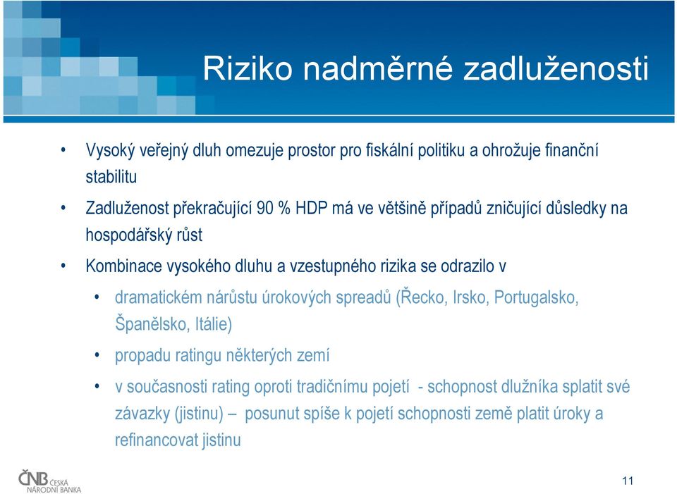 v dramatickém nárůstu úrokových spreadů (Řecko, Irsko, Portugalsko, Španělsko, Itálie) propadu ratingu některých zemí v současnosti rating