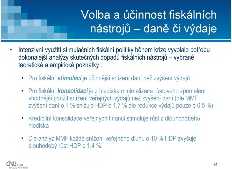 minimalizace růstového zpomalení vhodnější použit snížení veřejných výdajů než zvýšení daní (dle MMF zvýšení daní o 1 % snižuje HDP o 1,7 % ale redukce výdajů pouze o 0,5