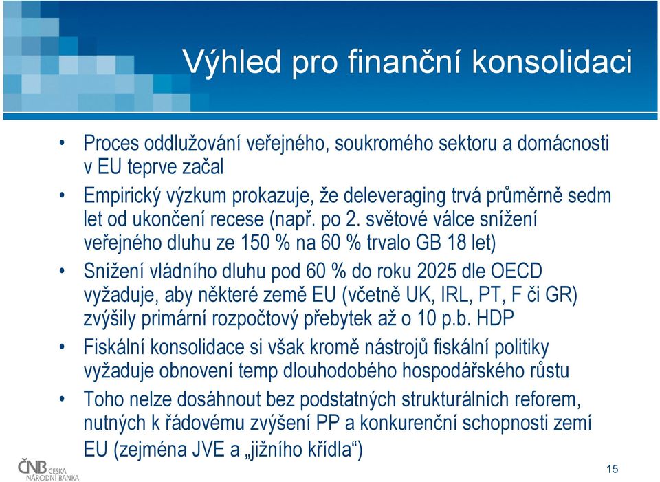 světové válce snížení veřejného dluhu ze 150 % na 60 % trvalo GB 18 let) Snížení vládního dluhu pod 60 % do roku 2025 dle OECD vyžaduje, aby některé země EU (včetně UK, IRL, PT, F