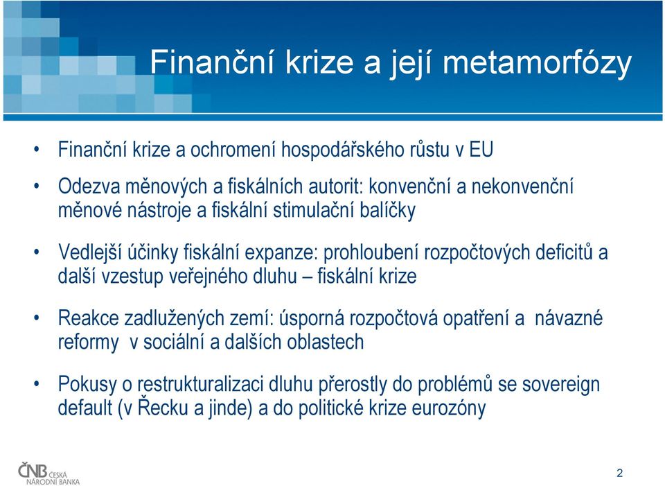 další vzestup veřejného dluhu fiskální krize Reakce zadlužených zemí: úsporná rozpočtová opatření a návazné reformy v sociální a