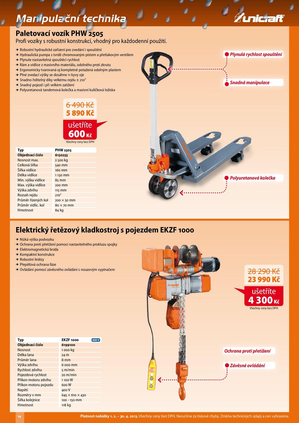 materiálu, odolného proti zkrutu ÎÎ Ergonomicky tvarovaná oj kompletně potažená odolným plastem ÎÎ Plné zvedací výšky se dosáhne 11 kyvy oje ÎÎ Snadno řiditelný díky velkému rejdu ± 210 ÎÎ Snadný