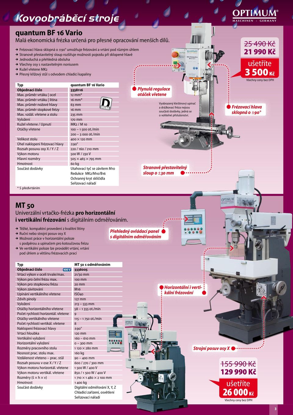 Všechny osy s nastavitelným noniusem ÎÎ Kužel vřetene MK2 ÎÎ Přesný křížový stůl s odvodem chladící kapaliny quantum BF 16 Vario Objednací číslo 3338116 Max. průměr vrtáku ocel 12 mm* Max.