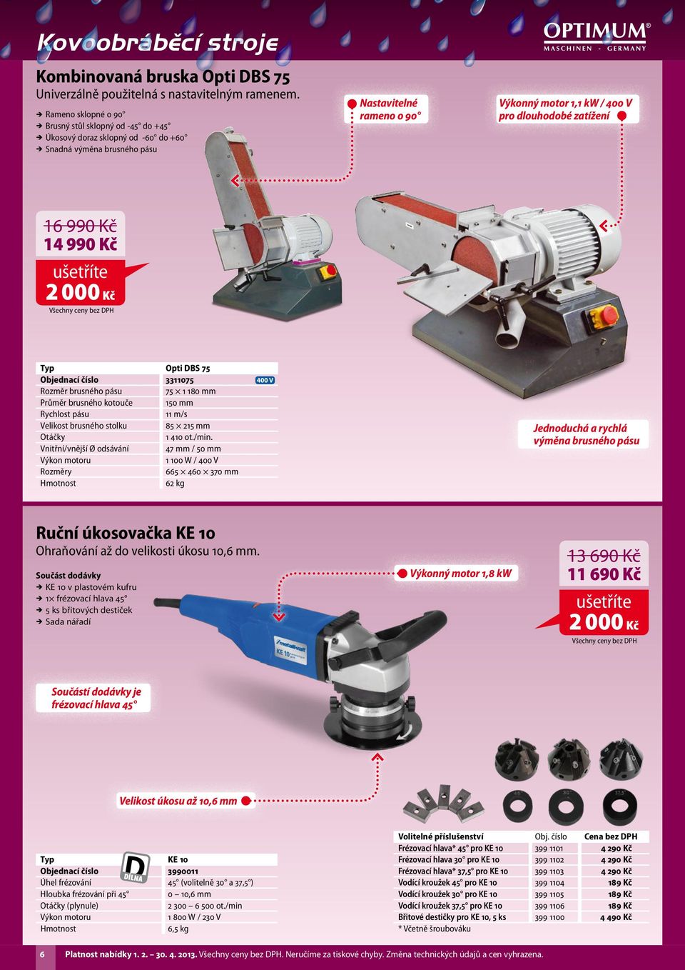 zatížení 16 990 Kč 14 990 Kč 2 000 Kč Opti DBS 75 Objednací číslo 3311075 Rozměr brusného pásu 75 1 180 mm Průměr brusného kotouče 150 mm Rychlost pásu 11 m/s Velikost brusného stolku 85 215 mm