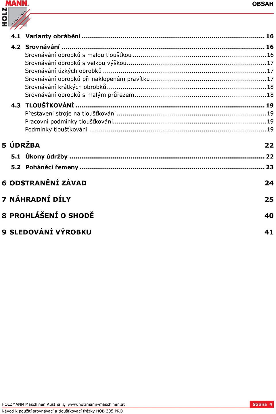 ..18 4.3 TLOUŠŤKOVÁNÍ... 19 Přestavení stroje na tloušťkování...19 Pracovní podmínky tloušťkování...19 Podmínky tloušťkování...19 5 ÚDRŽBA 22 5.