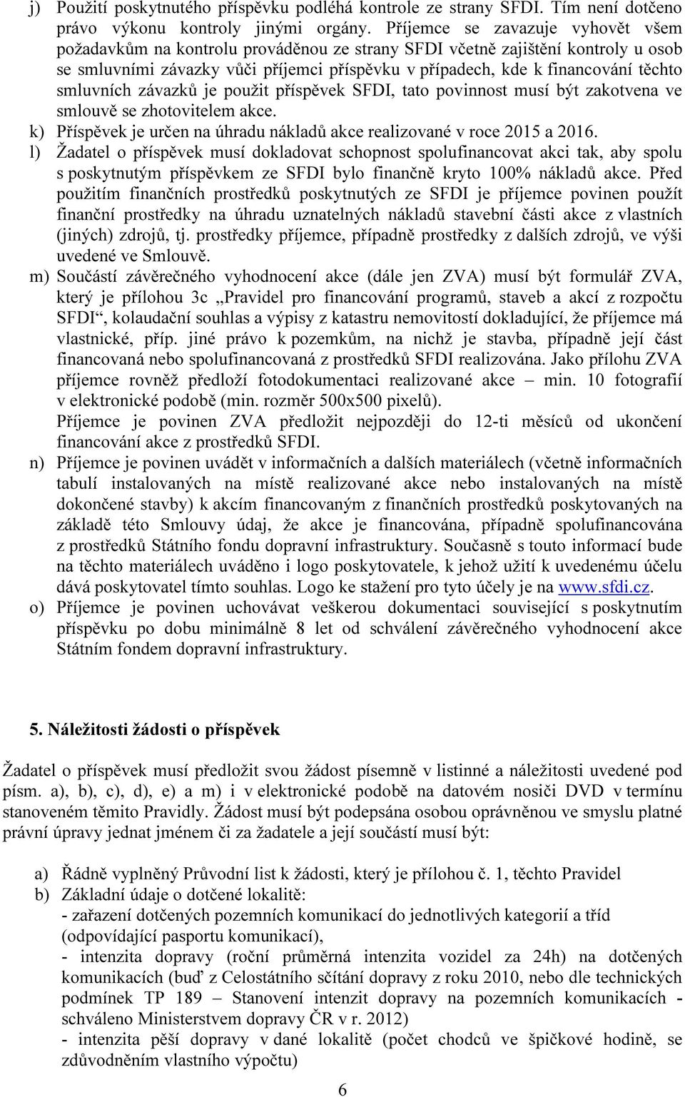 smluvních závazků je použit příspěvek SFDI, tato povinnost musí být zakotvena ve smlouvě se zhotovitelem akce. k) Příspěvek je určen na úhradu nákladů akce realizované v roce 2015 a 2016.