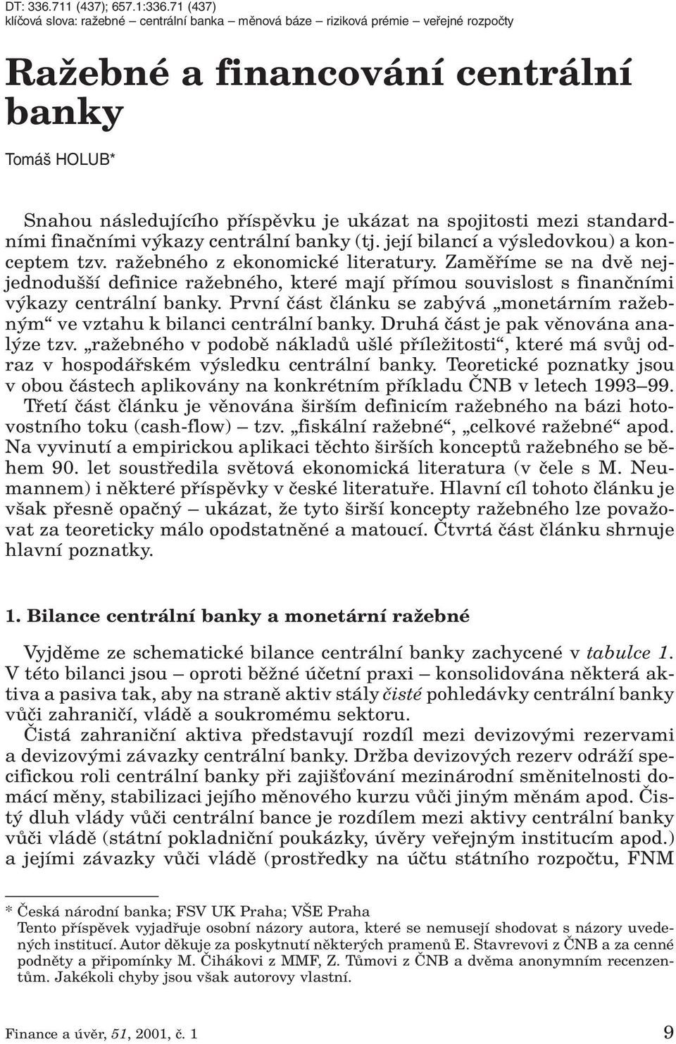 mezi standardními finaãními v kazy centrální banky (tj. její bilancí a v sledovkou) a konceptem tzv. raïebného z ekonomické literatury.