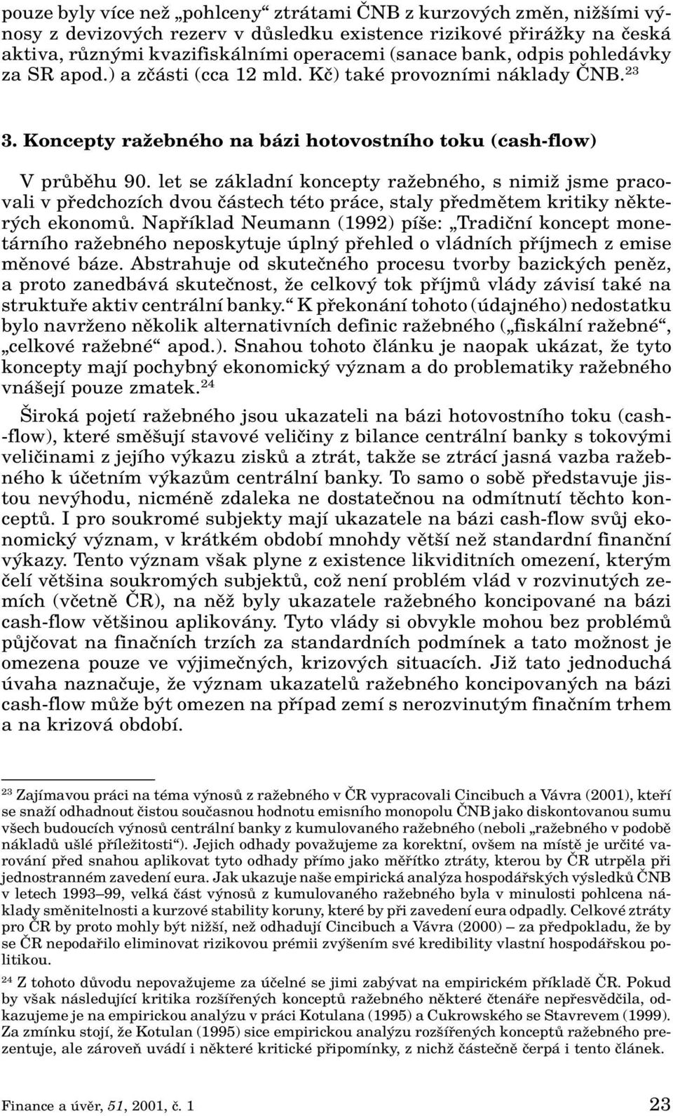 let se základní koncepty raïebného, s nimiï jsme pracovali v pfiedchozích dvou ãástech této práce, staly pfiedmûtem kritiky nûkter ch ekonomû.