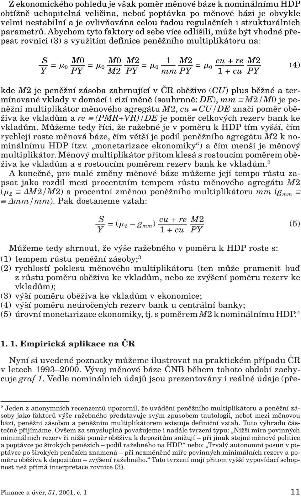 Abychom tyto faktory od sebe více odli ili, mûïe b t vhodné pfiepsat rovnici (3) s vyuïitím definice penûïního multiplikátoru na: S M0 M0 M2 1 M2 cu + re M2 = 0 = 0 = 0 = 0 (4) Y PY M2 PY mm PY 1 +