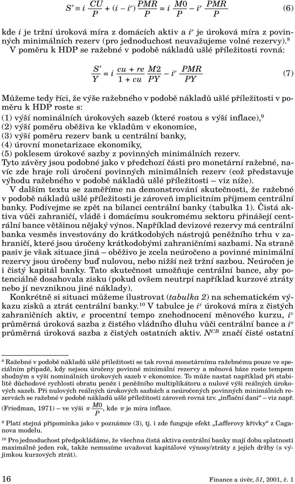 HDP roste s: (1) v í nominálních úrokov ch sazeb (které rostou s v í inflace), 9 (2) v í pomûru obûïiva ke vkladûm v ekonomice, (3) v í pomûru rezerv bank u centrální banky, (4) úrovní monetarizace