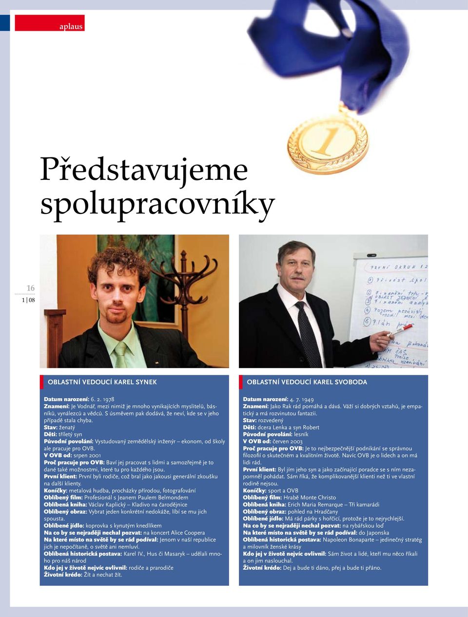 V OVB od: srpen 2001 Proč pracuje pro OVB: Baví jej pracovat s lidmi a samozřejmě je to dané také možnostmi, které tu pro každého jsou.
