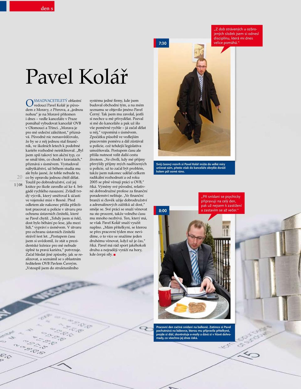 Olomouci a Třinci. Morava je pro mě srdeční záležitost, přiznává. Původně nic nenasvědčovalo, že by se z něj jednou stal finančník, ve školních letech k podobné kariéře rozhodně neinklinoval.