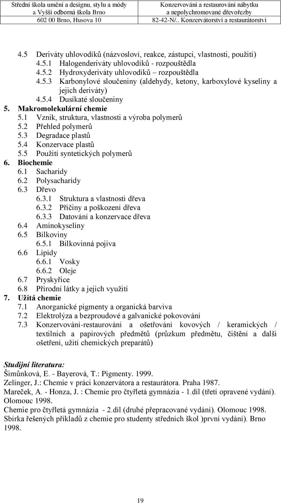 5 Použití syntetických polymerů 6. Biochemie 6.1 Sacharidy 6.2 Polysacharidy 6.3 Dřevo 6.3.1 Struktura a vlastnosti dřeva 6.3.2 Příčiny a poškození dřeva 6.3.3 Datování a konzervace dřeva 6.
