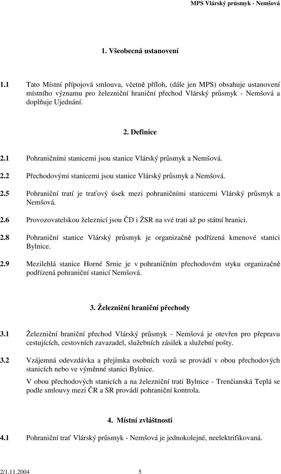 1 Pohraničními stanicemi jsou stanice Vlárský průsmyk a Nemšová. 2.2 Přechodovými stanicemi jsou stanice Vlárský průsmyk a Nemšová. 2.5 Pohraniční tratí je traťový úsek mezi pohraničními stanicemi Vlárský průsmyk a Nemšová.