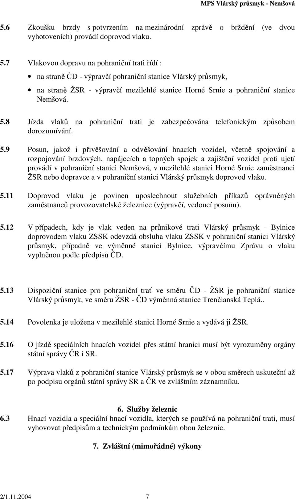 8 Jízda vlaků na pohraniční trati je zabezpečována telefonickým způsobem dorozumívání. 5.