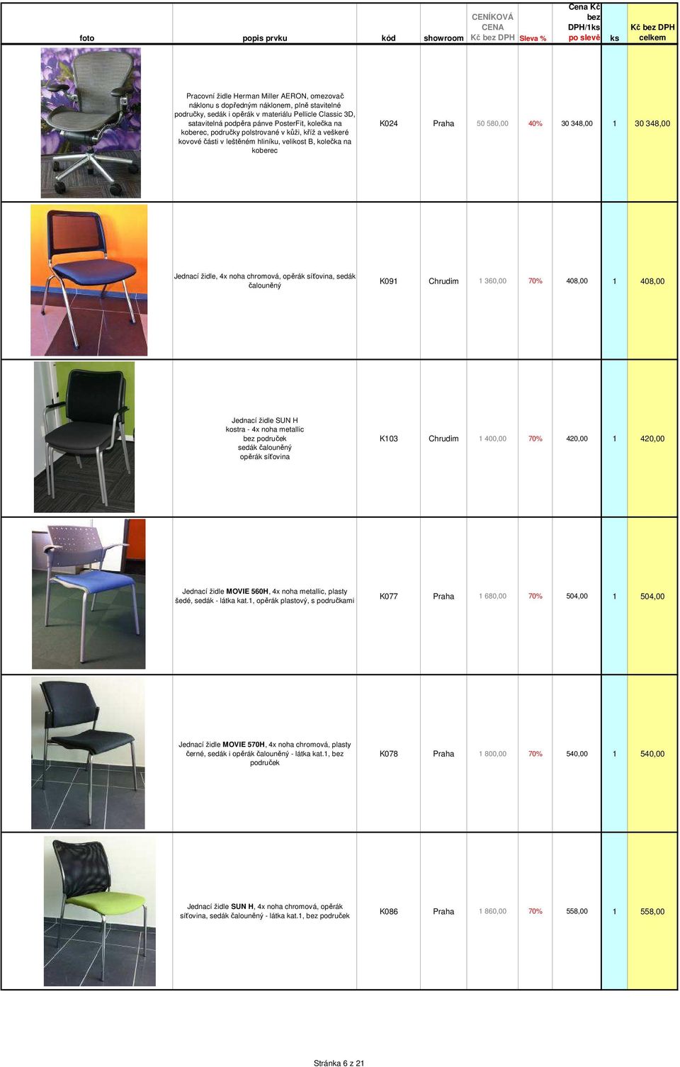 židle, 4x noha chromová, opěrák síťovina, sedák čalouněný K091 Chrudim 1 360,00 70% 408,00 1 408,00 Jednací židle SUN H kostra - 4x noha metallic područek sedák čalouněný opěrák síťovina K103 Chrudim