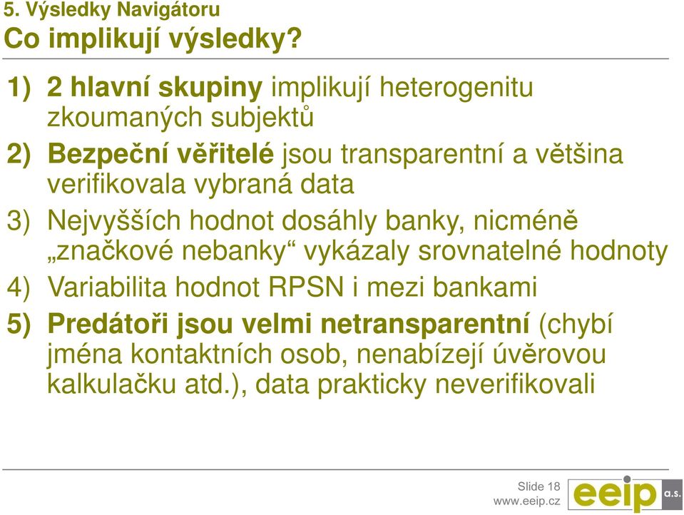 verifikovala vybraná data 3) Nejvyšších hodnot dosáhly banky, nicméně značkové nebanky vykázaly srovnatelné hodnoty