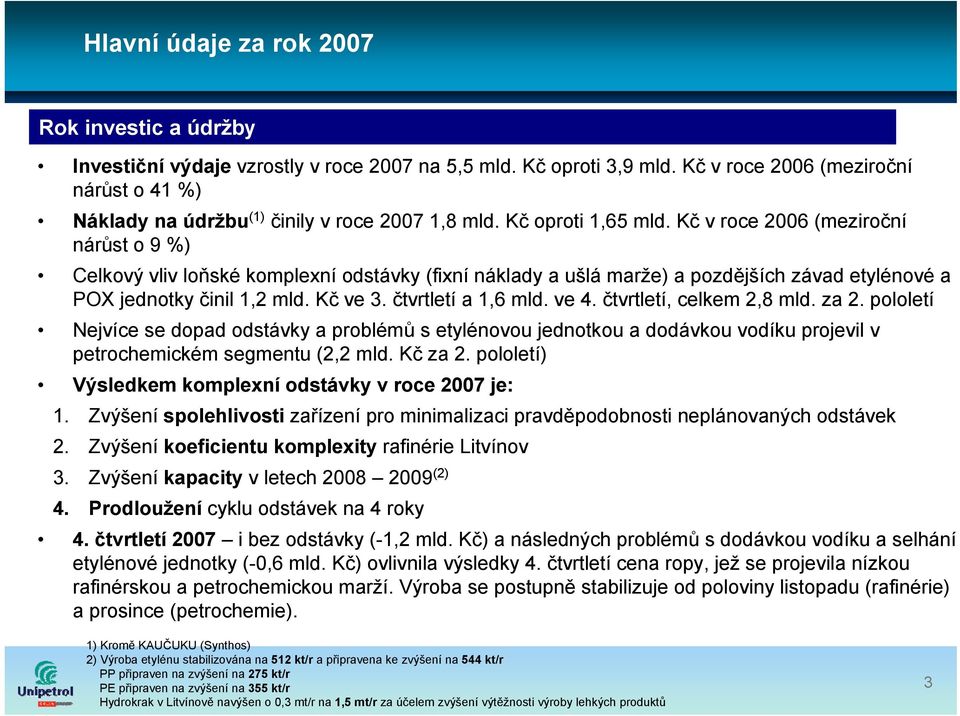 Kč v roce 2006 (meziroční nárůst o 9 %) Celkový vliv loňské komplexní odstávky (fixní náklady a ušlá marže) a pozdějších závad etylénové a POX jednotky činil 1,2 mld. Kč ve 3. čtvrtletí a 1,6 mld.