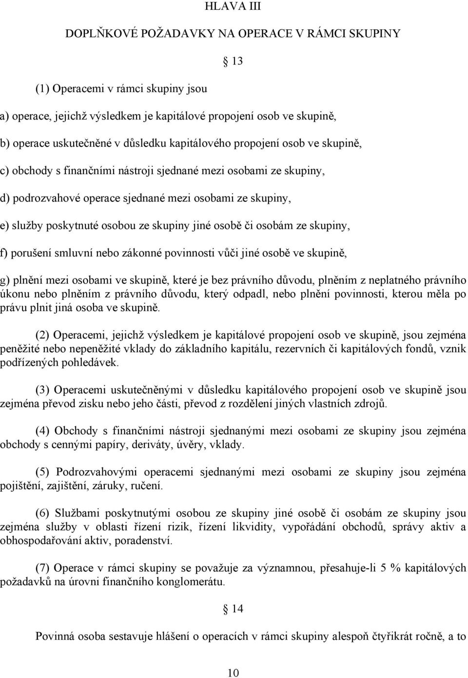 skupiny jiné osobě či osobám ze skupiny, f) porušení smluvní nebo zákonné povinnosti vůči jiné osobě ve skupině, g) plnění mezi osobami ve skupině, které je bez právního důvodu, plněním z neplatného